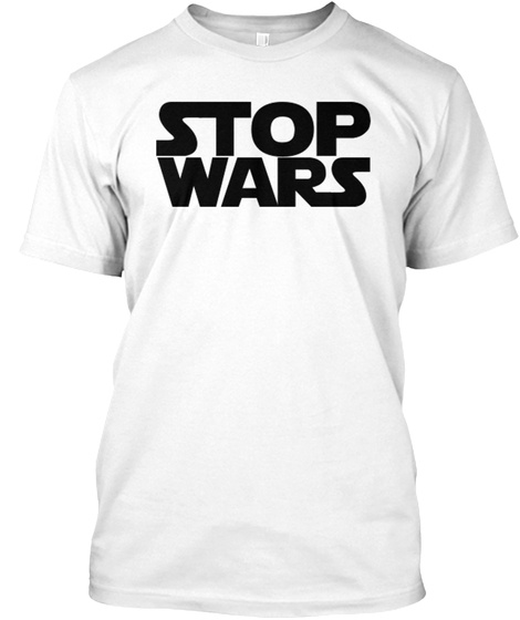 Stop Wars White T-Shirt Front