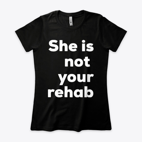 She Is Not Your Rehab T Shirt Black T-Shirt Front