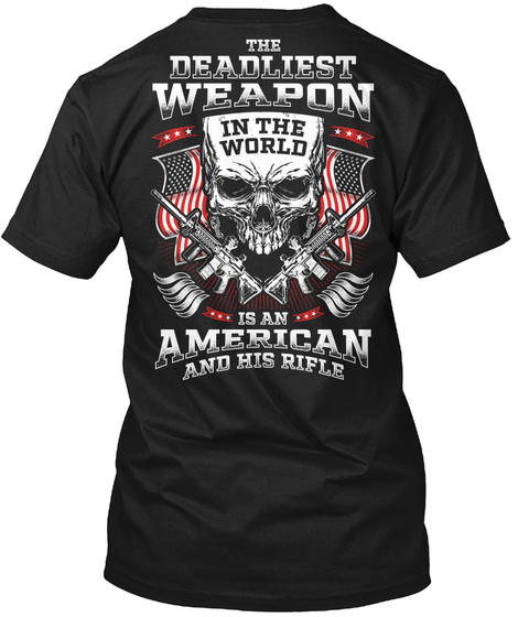  The Deadliest Weapon In The World Is An American And His Rifle Black T-Shirt Back