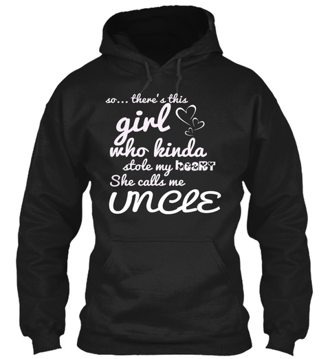 So... There's This Girls Who Kinda State My Heart She Call Me Uncle Black áo T-Shirt Front