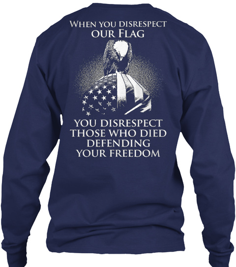 When You Disrespect Our Flag You Disrespect Those Who Died Defending Your Freedom Navy Camiseta Back