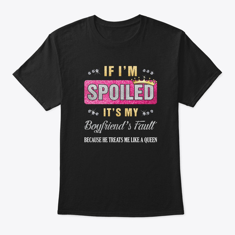 If I'm Spoiled It's My Boyfriend's Fault Black T-Shirt Front