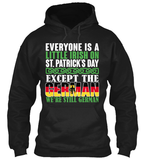 Everyone Is Little Irish On St.Patrick's Day Except The German We're Still German Black T-Shirt Front