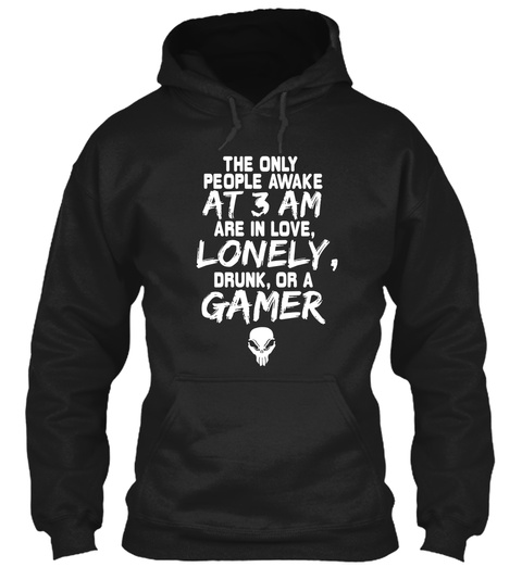 The Only People Awake At 3 Am Are In Love Lonely, Drunk, Or A Gamer Black T-Shirt Front