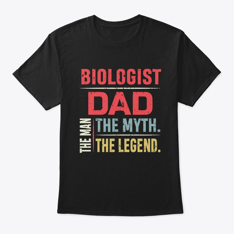 Biologist Dad The Man The Myth Black T-Shirt Front