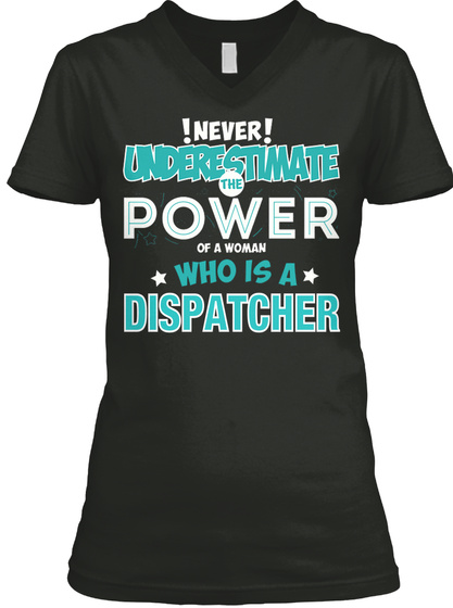 !Never! Underestimate The Power Of A Woman Who Is A Dispatcher Black T-Shirt Front