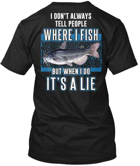 I Don't Always Tell People Where I Fish But When I Do Its A Lie Black T-Shirt Back