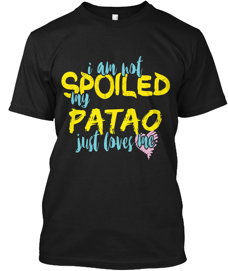 I M NOT SPOILED PATAO JUST LOVES ME Unisex Tshirt