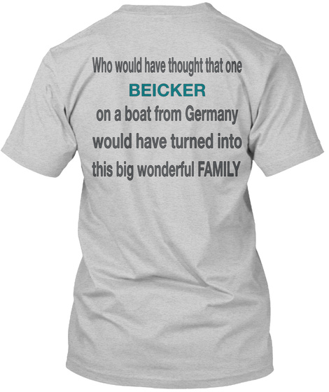 Who Would Have Thought That One Beicker On A Boat From Germany Would Have Turned Into This Big Wonderful Family Light Steel T-Shirt Back