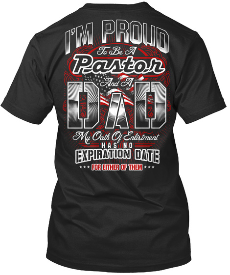 I'm Proud To Be A Pastor And A Dad My Oath Of Enlistment Has No Expiration Date For Either Of Them Black T-Shirt Back