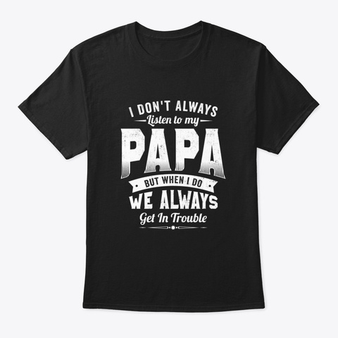 I Don't Always Listen To My Papa Black T-Shirt Front