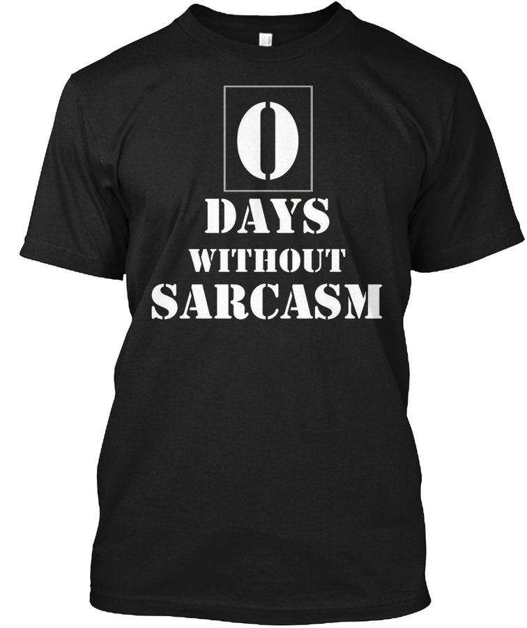 0 Days Without Sarcasm - Sarcasm T-shirt Unisex Tshirt
