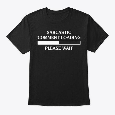 Sarcastic Comment Funny Shirt Hilarious Black T-Shirt Front