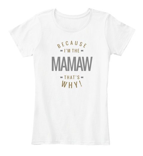 Because I'm The Mamaw That's Why! White T-Shirt Front