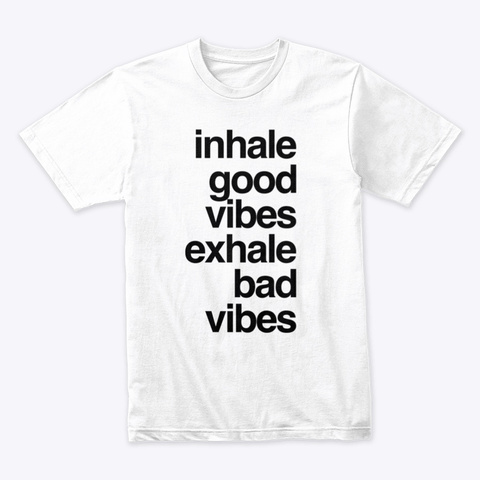 Inhale Good Vibes Exhale Bad Vibes White T-Shirt Front
