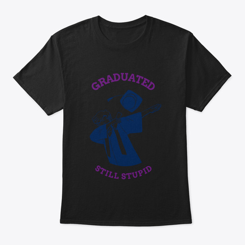 Dabbing Graduated   Still Stupid Black T-Shirt Front