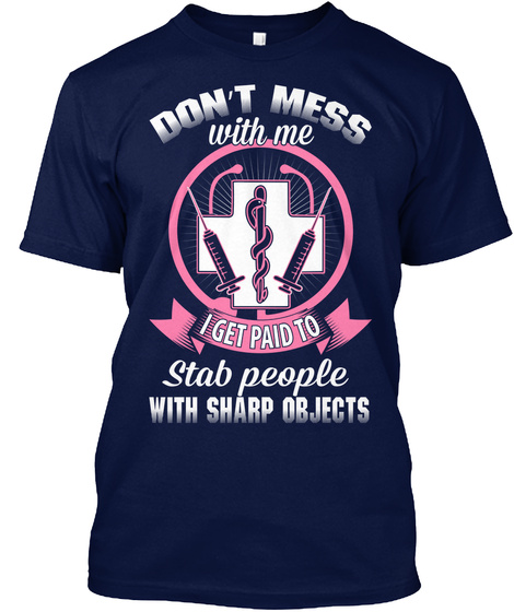 Don't Mess With Me I Get Paid To Stab People With Sharp Objects Navy T-Shirt Front