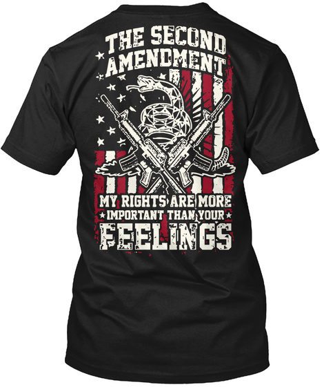 The Second Amendment My Rights Are More Important Than Your Feelings Black T-Shirt Back