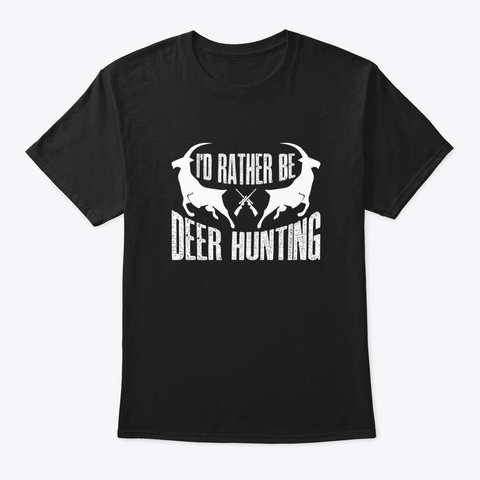 I’d Rather Be Deer Hunting Black T-Shirt Front
