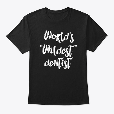 Wildest Dentist Shirt Black T-Shirt Front