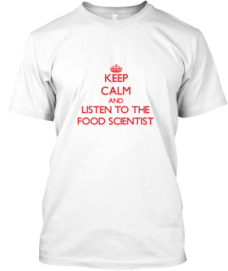 Keep Calm And Listen To The Food Scientist White T-Shirt Front