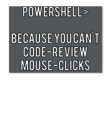 Powershell>

Because You Can't
Code Review
Mouse Clicks Dk Grey T-Shirt Front