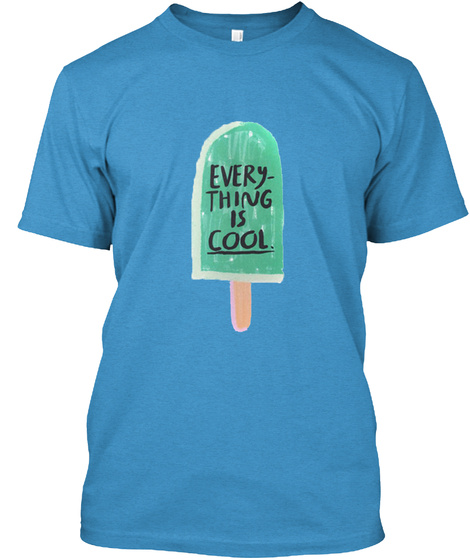 Every Thing Is Cool. Heathered Bright Turquoise  T-Shirt Front