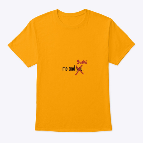 Me And Sushi  Sushi Lover T Shirt Gold T-Shirt Front