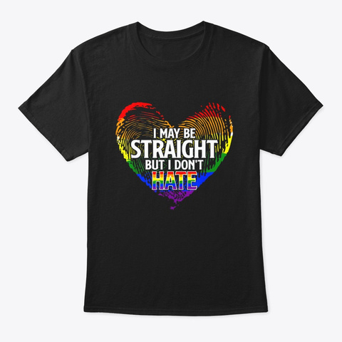 I May Be Straight But I Dont Hate Lgbt Black T-Shirt Front