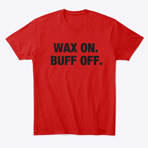 Wax On. Buff Off. Unisex Tshirt