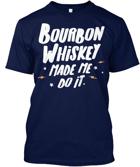 Funny Bourbon Whiskey Drink Cocktail Gift   Made Me Do It Navy T-Shirt Front