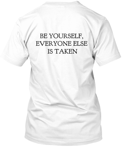 Be Yourself, 
Everyone Else  
Is Taken White T-Shirt Back