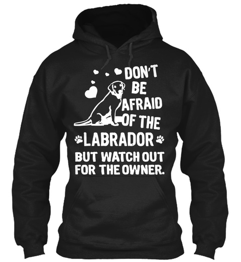 Dont Be Afraid Of The Lab Labrador Black T-Shirt Front