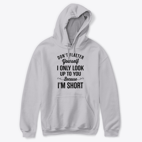 Don't Flatter Yourself I Only Look Up Sport Grey Kaos Front