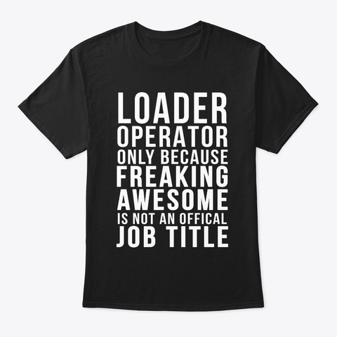 Loader Operator  Funny Offical Job  Black T-Shirt Front