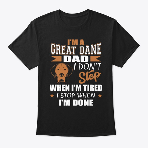 Great Dane Dad Stop When Done Black T-Shirt Front