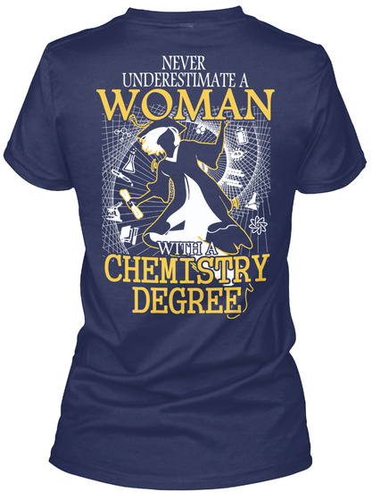  Never Underestimate The Power Of A Woman With A Chemistry Degree Navy T-Shirt Back