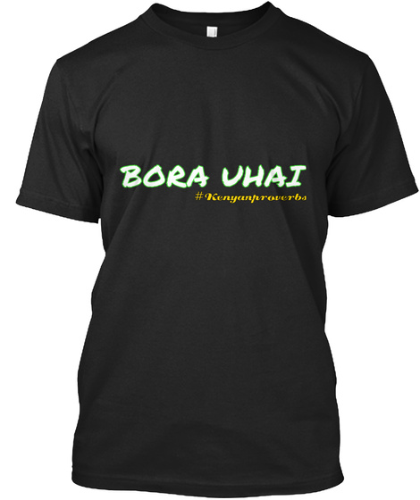 Bora Uhai
 #Kenyanproverbs Black T-Shirt Front