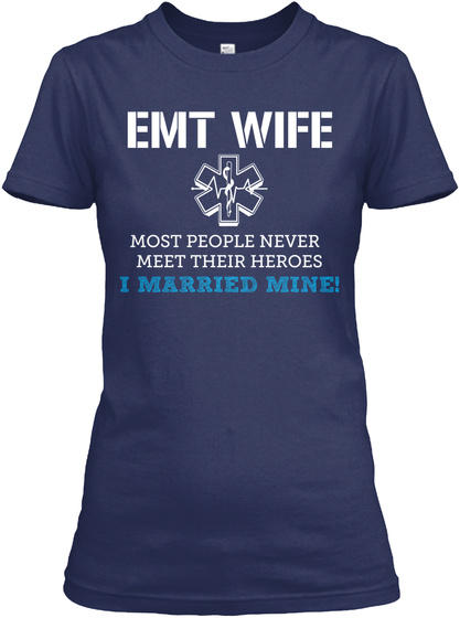 Emt Wife Most People Never Meet Their Heroes I Married Mine  Navy Maglietta Front