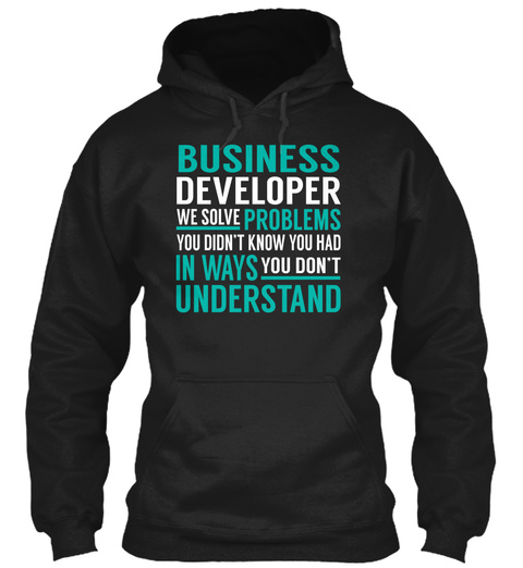 Business Developer We Solve Problems You Didn't Know You Had In Ways You Don't Understand Black T-Shirt Front