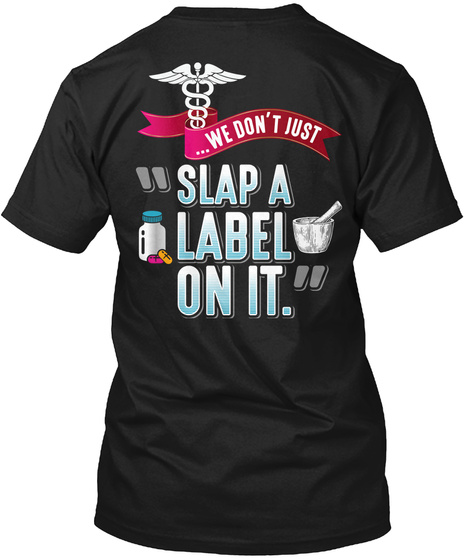 ...We Don't Just "Slap Label On It."  Black T-Shirt Back