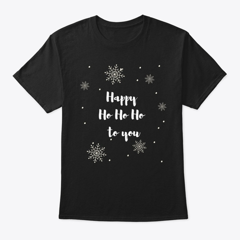 Happy  Ho Ho Ho  To You Black T-Shirt Front