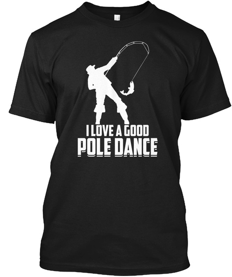 I Love A Good Pole Dance Black T-Shirt Front