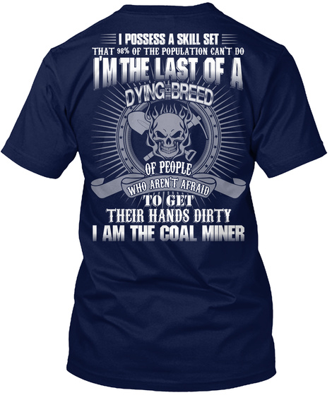 Coal Miner I Possess A Skill Set 98% Of The Population Can't Do I'm The Last Of A Dying Breed Of People Who Aren't... Navy T-Shirt Back