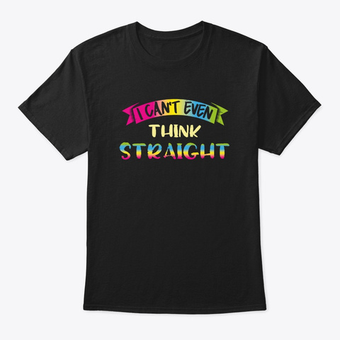 I Can't Even Think Straight Gay Pride  Black T-Shirt Front