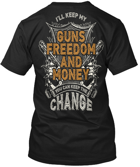 I'll Keep My Guns Freedom And Money You Can Keep The Change Black T-Shirt Back