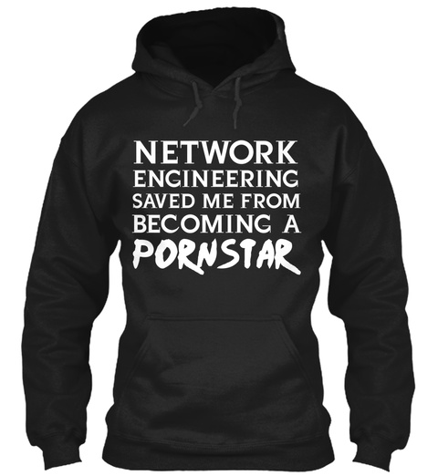 Network Engineering Saved Me From Becoming A Pornstar  Black T-Shirt Front