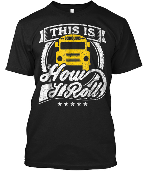 This Is How I Roll Funny School Bus Driv Black T-Shirt Front