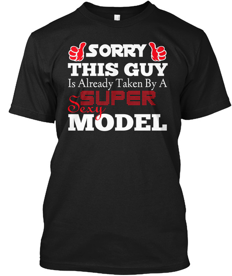 Sorry This Guy Is Already Taken By A Sexy Super Model Black T-Shirt Front