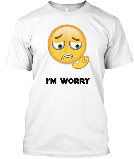 I'm Worry White T-Shirt Front